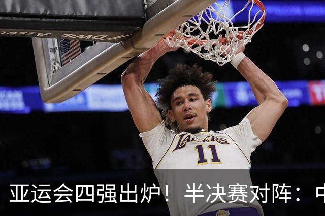 亚运会四强出炉！半决赛对阵：中国男篮vs日本 韩国vs伊朗